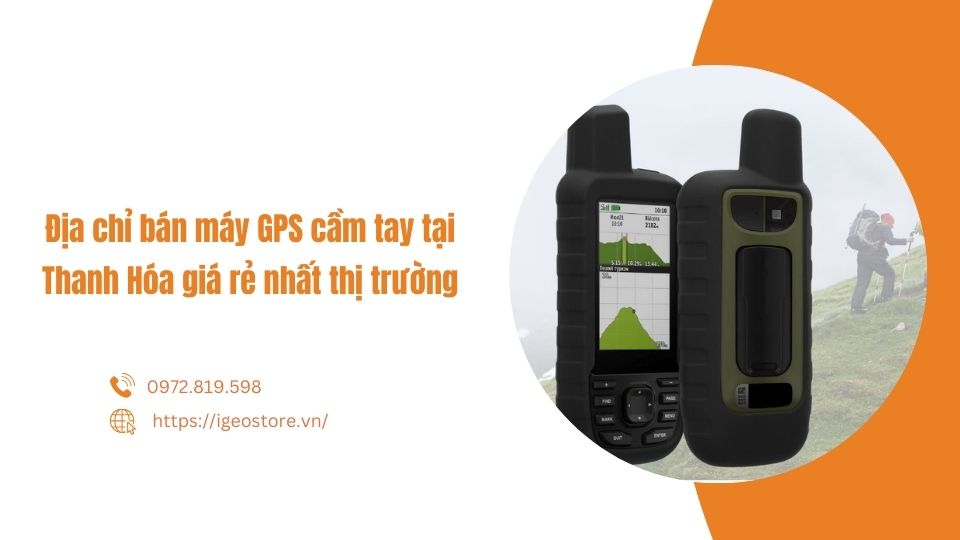 Địa chỉ bán máy GPS cầm tay tại Thanh Hóa giá rẻ nhất thị trường