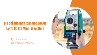 Địa chỉ sửa máy toàn đạc Sokkia tại Tp Hồ Chí Minh uy tín và chuyên nghiệp - iGeo Store