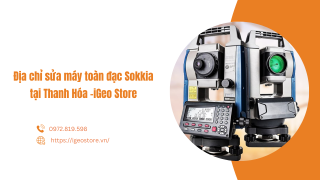 Sửa máy toàn đạc Sokkia tại Thanh Hóa? Đến ngay iGeo Store