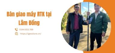 Bàn giao máy RTK tại tỉnh Lâm Đồng