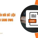 Hướng dẫn chuyển đổi dữ liệu DGN sang DWG
