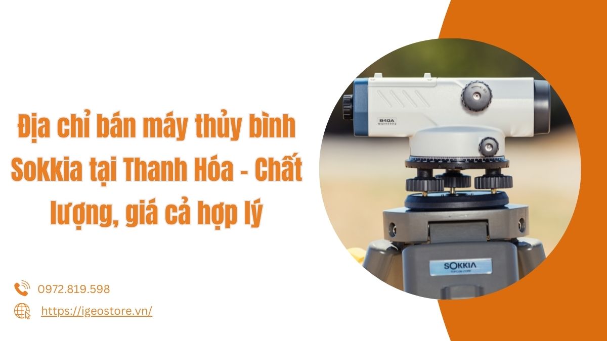 Địa chỉ bán máy thủy bình Sokkia tại Thanh Hóa - Chất lượng, giá cả hợp lý