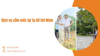 Dịch vụ cắm mốc tại Tp Hồ Chí Minh - Giải pháp chính xác và uy tín
