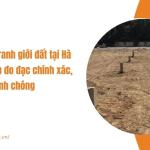 Dịch vụ cắm ranh giới đất tại Hà Nội – Giải pháp đo đạc chính xác, nhanh chóng