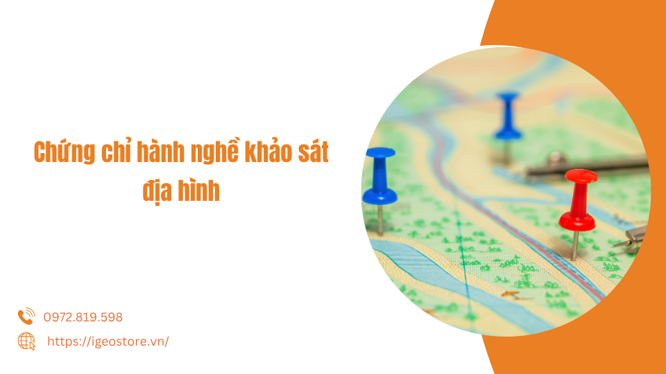 Chứng chỉ hành nghề khảo sát địa hình: Điều kiện, quy trình và cơ hội nghề nghiệp