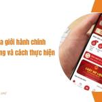 Tra cứu địa giới hành chính: Tầm quan trọng và cách thực hiện