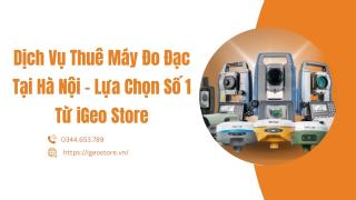 Dịch vụ thuê máy đo đạc tại Hà Nội – Lựa chọn số 1 từ iGeo Store