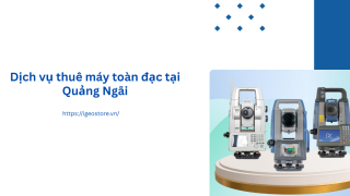 Dịch vụ thuê máy toàn đạc tại Quảng Ngãi uy tín chất lượng nhất