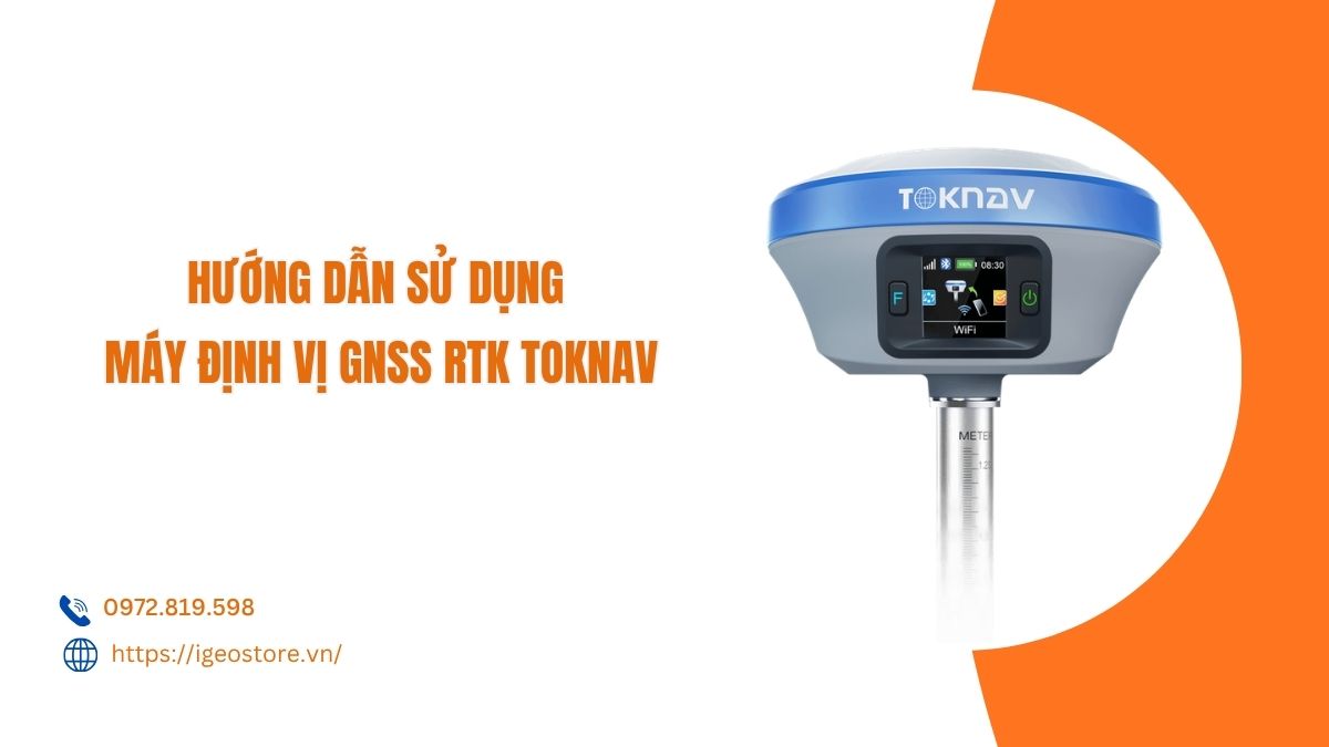 Hướng dẫn sử dụng máy định vị GNSS RTK Toknav