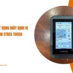 Hướng dẫn sử dụng máy định vị GPS cầm tay Garmin etrex Touch