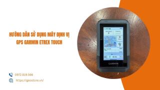 Hướng dẫn sử dụng máy định vị GPS cầm tay Garmin etrex Touch