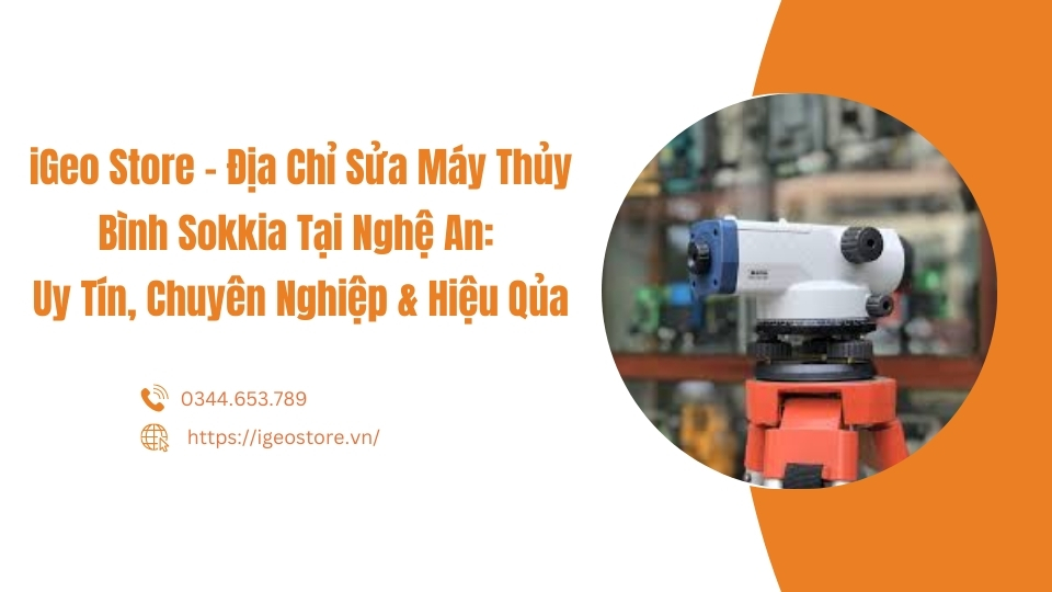 iGeo Store - Địa chỉ sửa máy thủy bình Sokkia tại Nghệ An: Uy tín, chuyên nghiệp và hiệu quả