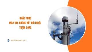 7 Nguyên nhân máy RTK không kết nối được trạm CORS và cách khắc phục