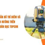 Hướng dẫn bố trí điểm và định hướng trên máy toàn đạc điện tử Topcon ES-GM