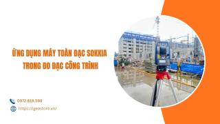 Ứng dụng máy toàn đạc Sokkia trong đo đạc công trình xây dựng
