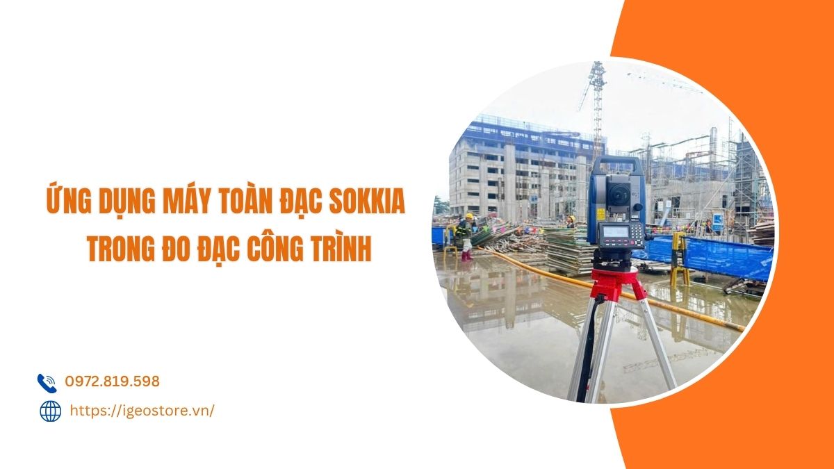 Ứng dụng máy toàn đạc Sokkia trong đo đạc công trình xây dựng