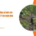 Các thông số máy RTK cần chú ý khi chọn mua