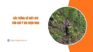 Các thông số máy RTK cần chú ý khi chọn mua