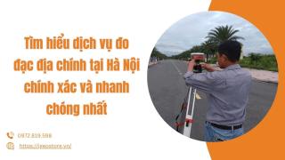 Tìm hiểu dịch vụ đo đạc địa chính tại Hà Nội chính xác và nhanh chóng nhất