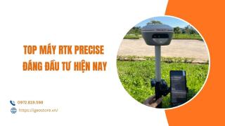 Top máy RTK Precise đáng mua hiện nay - độ chính xác cao, tiết kiệm chi phí đầu tư